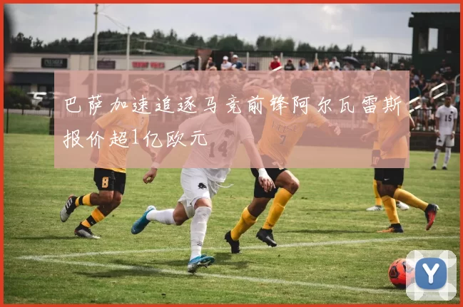 巴萨加速追逐马竞前锋阿尔瓦雷斯报价超1亿欧元