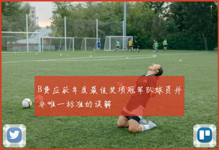 B费应获年度最佳奖项冠军队球员并非唯一标准的误解
