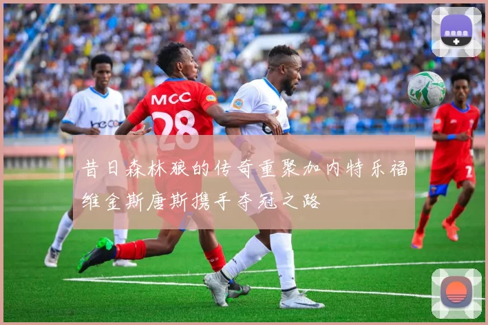昔日森林狼的传奇重聚加内特乐福维金斯唐斯携手夺冠之路